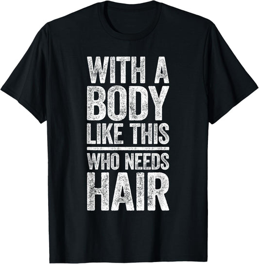 With A Body Like This Who Needs Hair Shirt Dad Bald Man T-Shirt