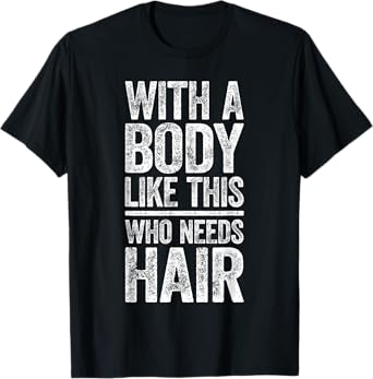 With A Body Like This Who Needs Hair Shirt Dad Bald Man T-Shirt