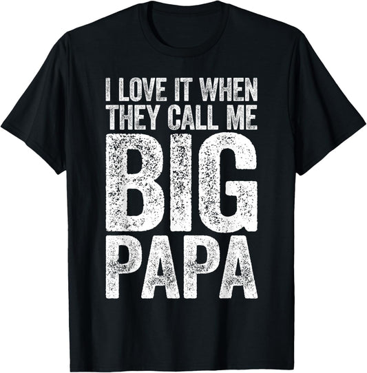 I Love It When They Call Me Big Papa Shirt Men Fathers Day T-Shirt