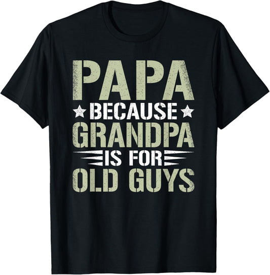 Papa Because Grandpa Is For Old Guys Funny Dad Father Saying T-Shirt