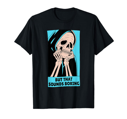 BUT THAT SOUNDS BORING T-Shirt