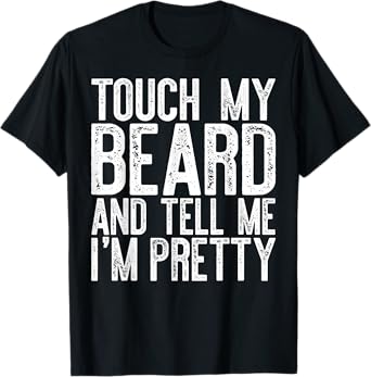 Touch My Beard And Tell Me I'm Pretty Shirt Funny Beard Men T-Shirt