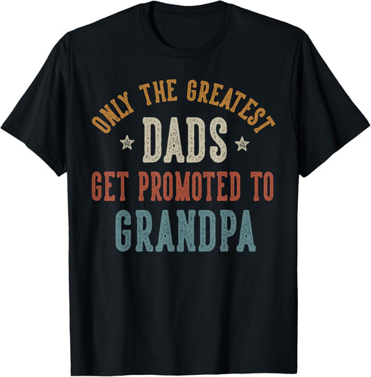 Only The Greatest Dads Get Promoted To Grandpa Father's Day T-Shirt