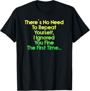 There's No Need To Repeat Yourself Men Women Sarcastic Humor T-Shirt