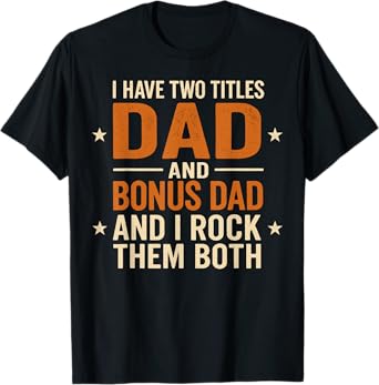 I Have Two Titles Dad and Bonus Dads and I Rock Them Both T-Shirt