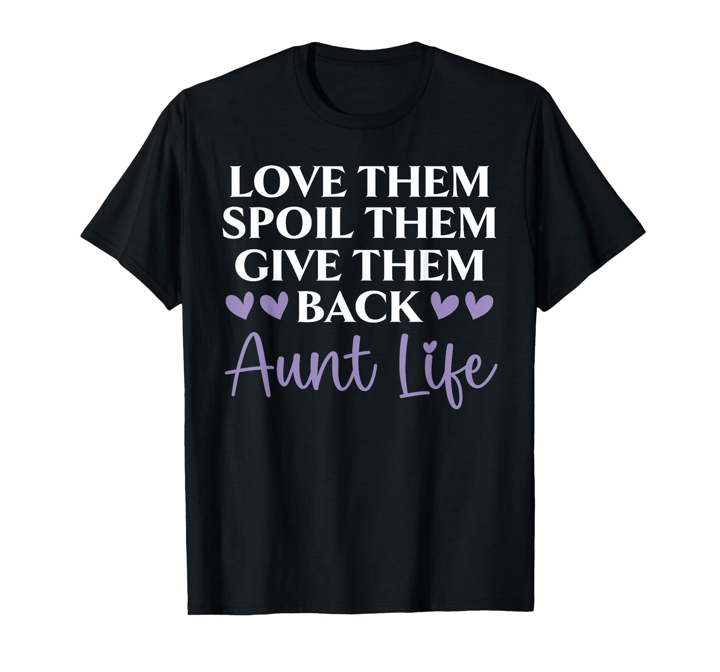 Love Them Spoil Them Give Them Back Aunt Life Auntie T-Shirt