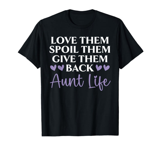 Love Them Spoil Them Give Them Back Aunt Life Auntie T-Shirt