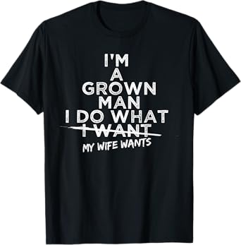 I Do What My Wife Wants Funny Gift For Husband From Wife T-Shirt
