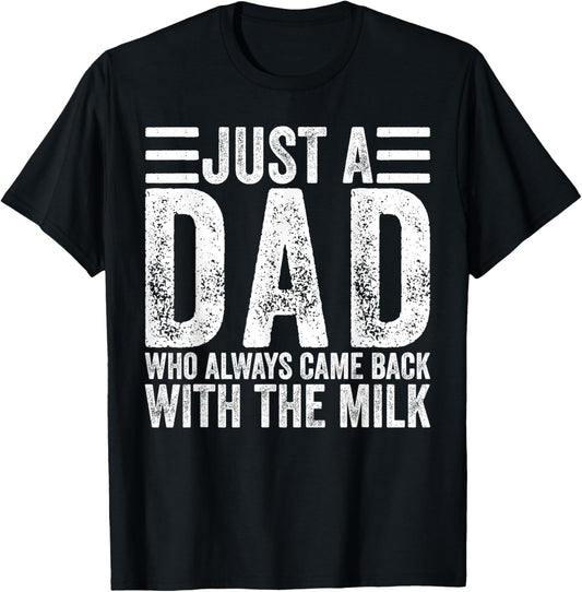 Just A Dad Who Always Came Back With The Milk T-Shirt