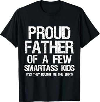 Proud Father Of A Few Smartass Kids Funny Father's Day Shirt T-Shirt