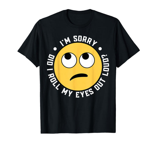 I'm Sorry Did I Roll My Eyes Out Loud T-Shirt