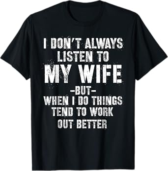 I don't always listen to my Wife but when I do Funny Husband T-Shirt