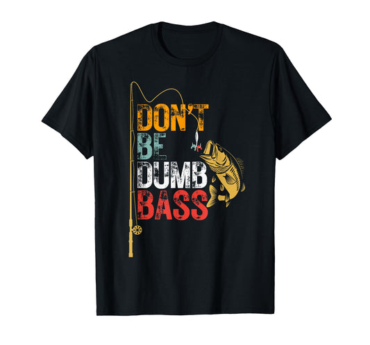 Funny Fishing Jokes Dad Dont Be A Dumb Bass Fish Fisherman T-Shirt
