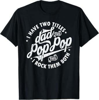I Have Two Titles Dad and Pop Pop Fathers day Funny Pop Pop T-Shirt