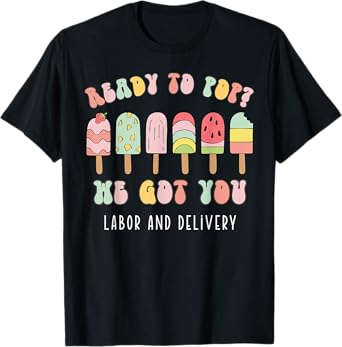 Ready To Pop We Got You Labor and Delivery T-Shirt