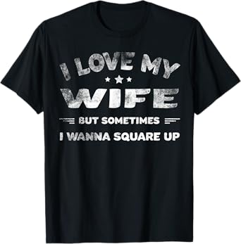I Love My Wife But Sometimes I Wanna Square Up Wife T-Shirt