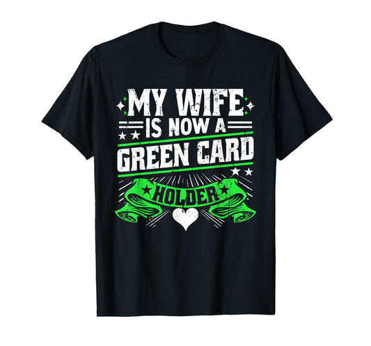 Green Card My Wife Is Now A Green Card Holder T-Shirt