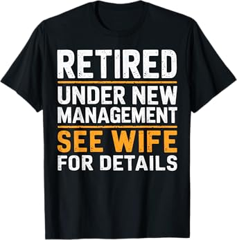 Retired Under New Management See Wife For Details Funny Gift T-Shirt