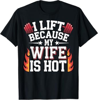 I Lift Because My Wife Is Hot T-Shirt