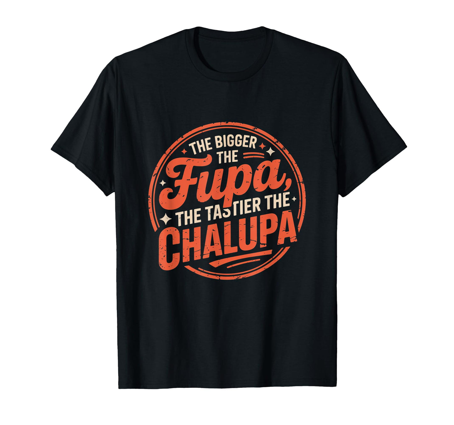 Bigger The FUPA Tastier The Chalupa Mexican Funny T-Shirt
