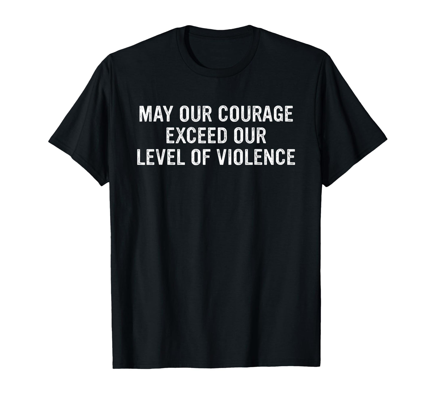 May Our Courage Exceed Our Level of Violence T-Shirt