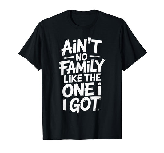 Ain't No Family Like The One I Got Matching Family T-Shirt