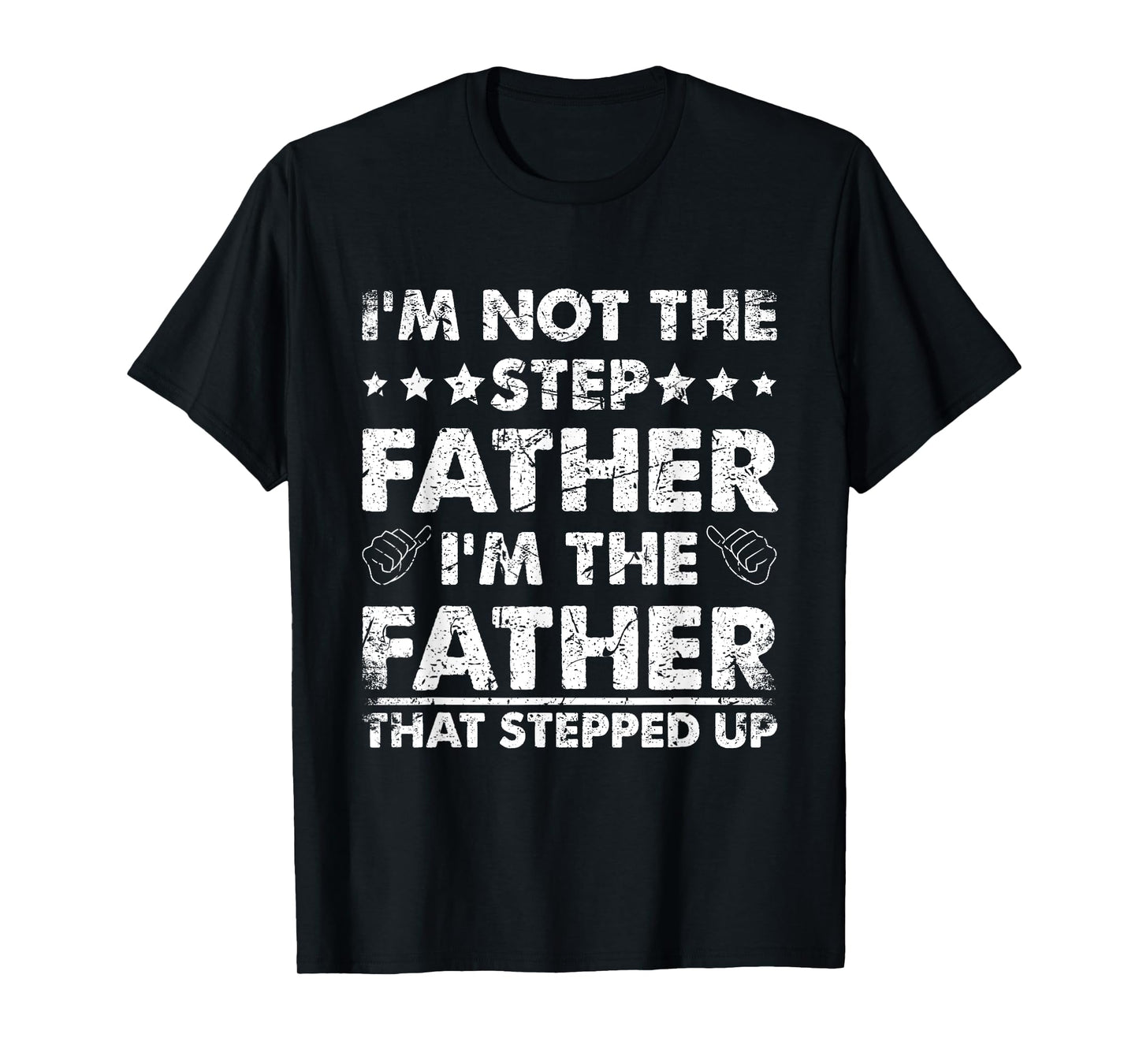 I'm Not The Step Father I'm The Father That Stepped Up T-Shirt