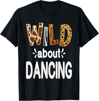 Wild About Dancing, Dancer and Dancing Lover T-Shirt