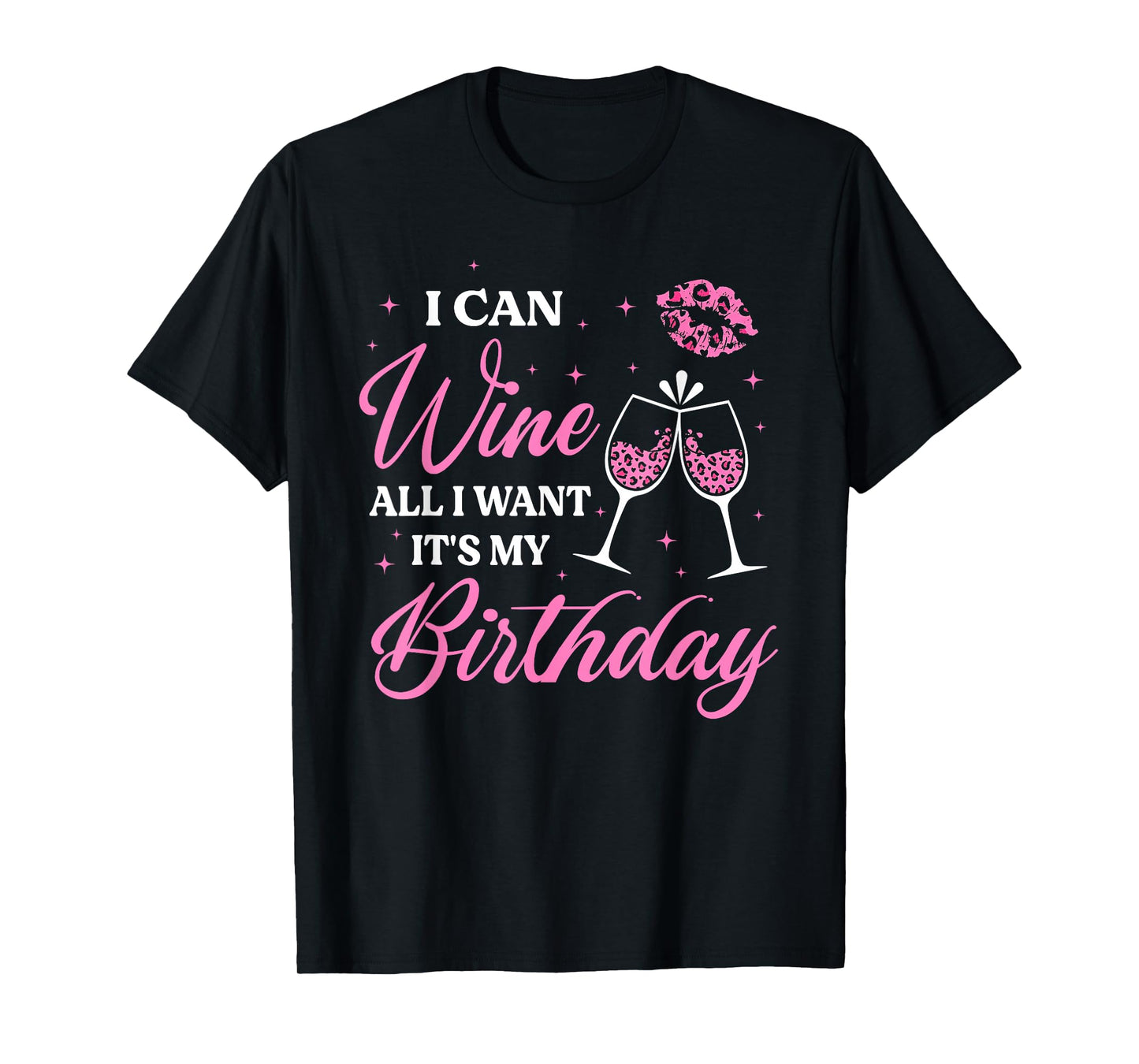 I Can Wine All I Want It's My Birthday Funny Drinking Party T-Shirt