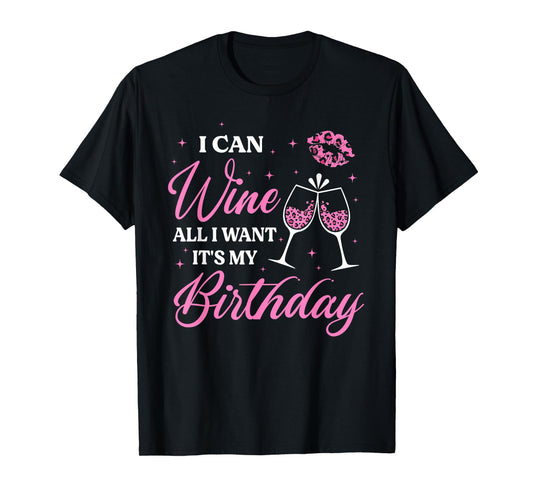 I Can Wine All I Want It's My Birthday Funny Drinking Party T-Shirt
