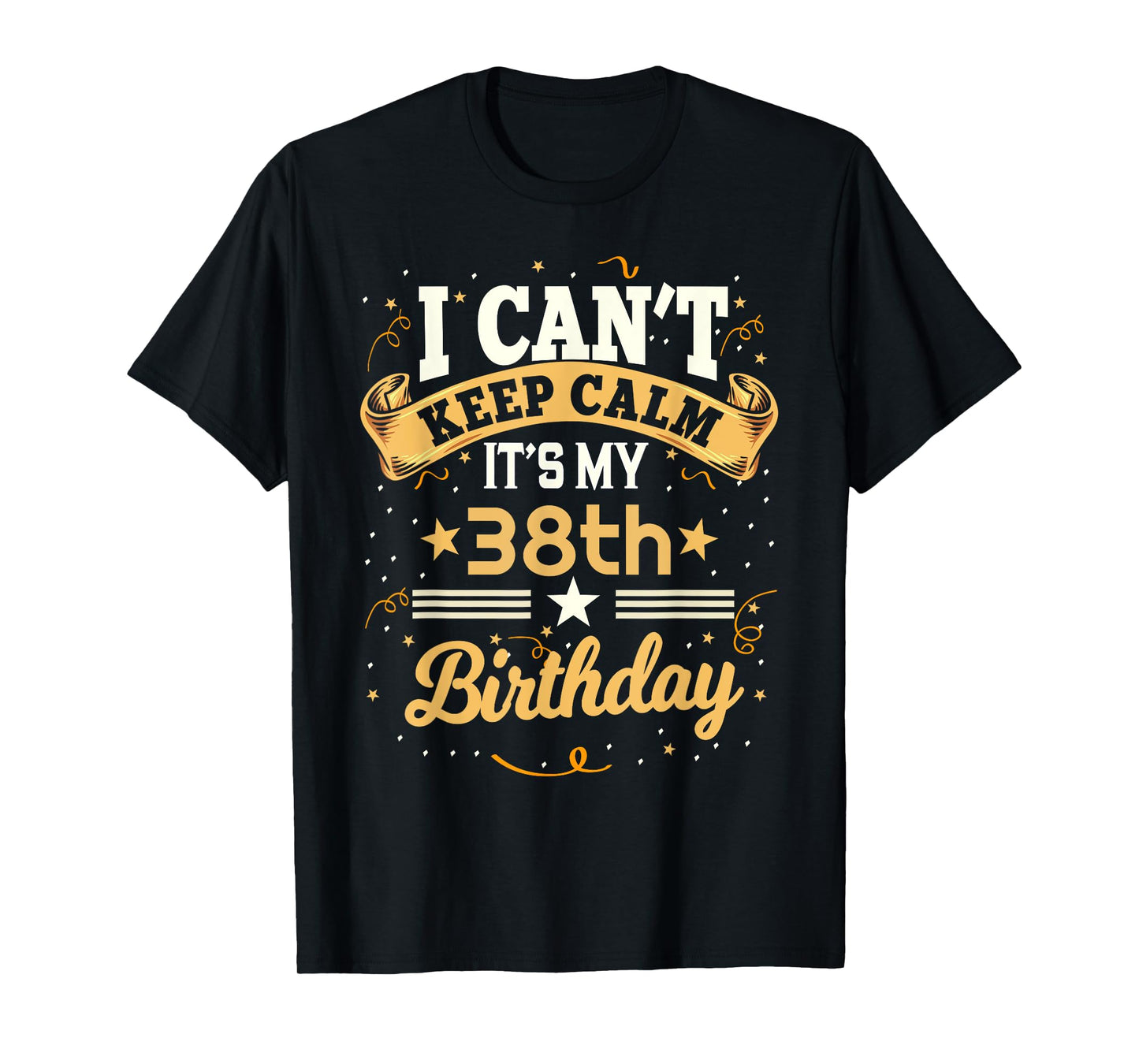 38 Year Old shirt I Can't Keep Calm It's My 38th Birthday T-Shirt