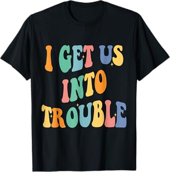 i get us into out of trouble set matching couples women men T-Shirt