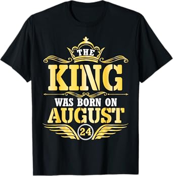 The King Was Born On August 24 Happy Birthday Papa Daddy Son T-Shirt