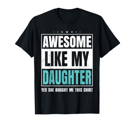 Awesome Like My Daughter Fathers Day Yes she Bought Me this T-Shirt