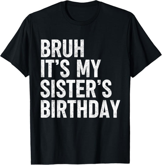 Bruh It's My Sister's Birthday Funny Bday Sarcastic Brother T-Shirt