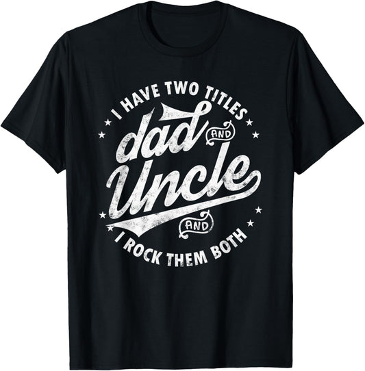 I Have Two Titles Dad and Uncle I Rock Them Both Uncle gifts T-Shirt