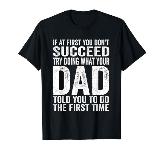If At First You Don't Succeed Try Doing What Your Dad Father T-Shirt