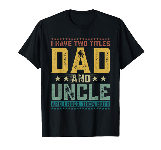I Have Two Titles Dad And Uncle Funny Father's Day For Men T-Shirt