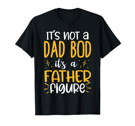 It's Not A Dad Bod Its A Father Figure T-Shirt
