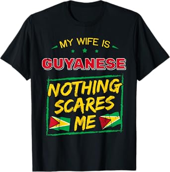 My Wife Is Guyanese Nothing Scares Me Guyana Heritage Proud T-Shirt