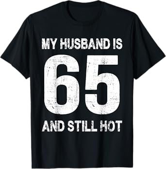 My Husband Is 65 And Still Hot 65th Birthday Funny Wife T-Shirt