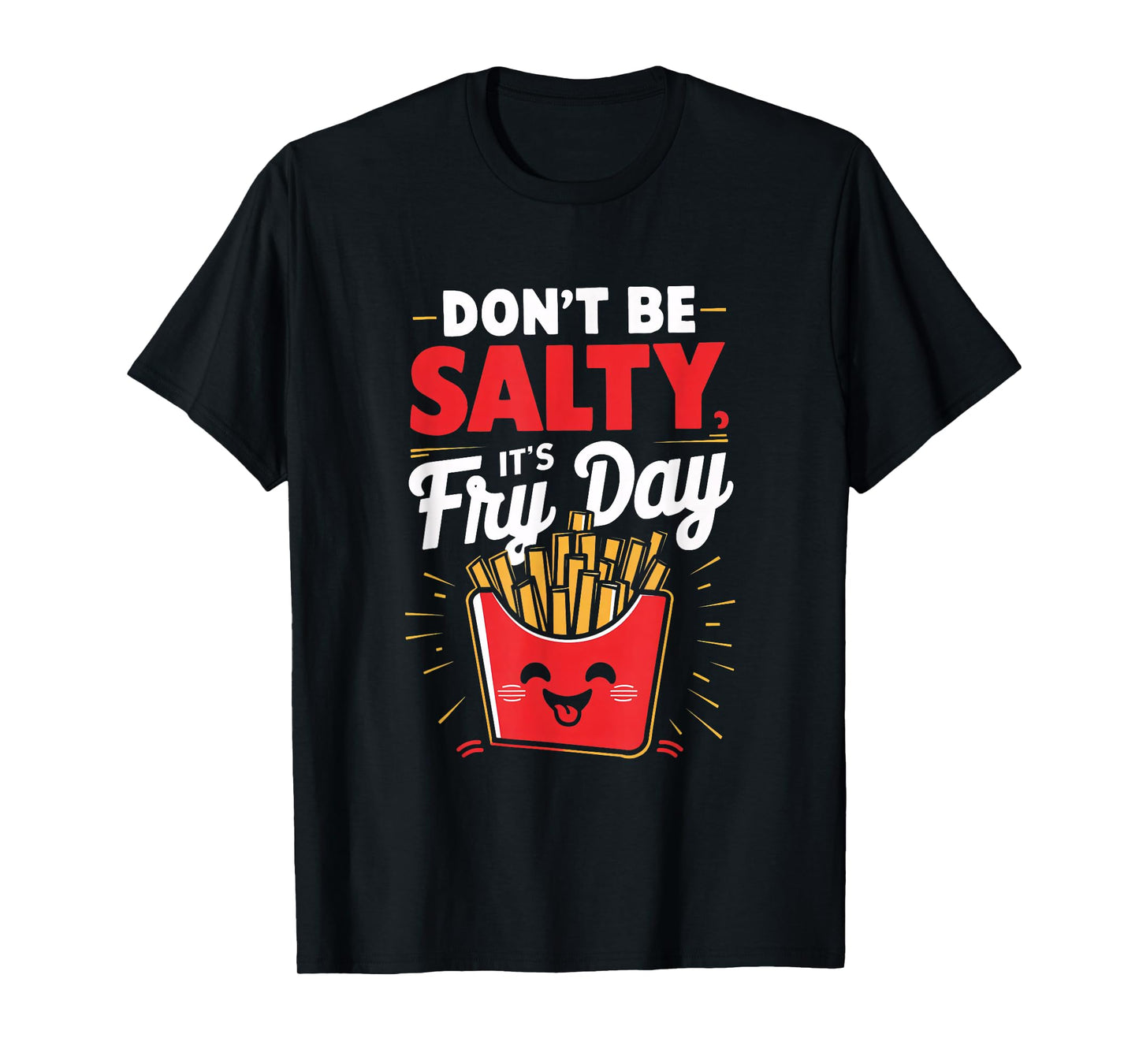 Don't Be Salty, It's Fry Day Funny T-Shirt