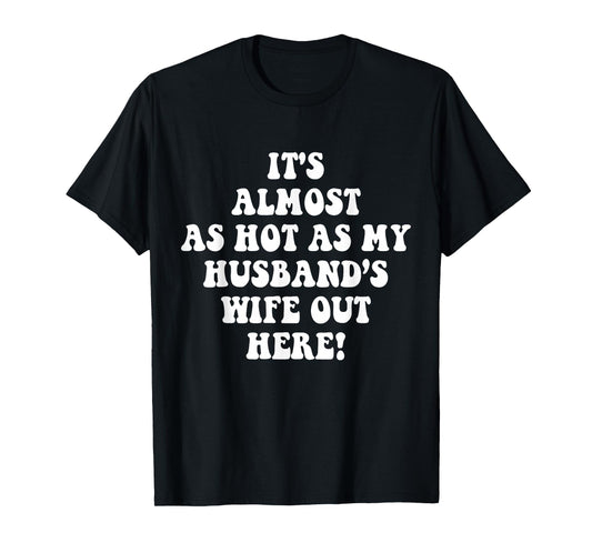 It's Almost As Hot As My Husband's Wife Out Here Funny Wife T-Shirt