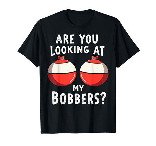 Are You Looking at My Bobbers Fishing Fisherman Angler Joke T-Shirt