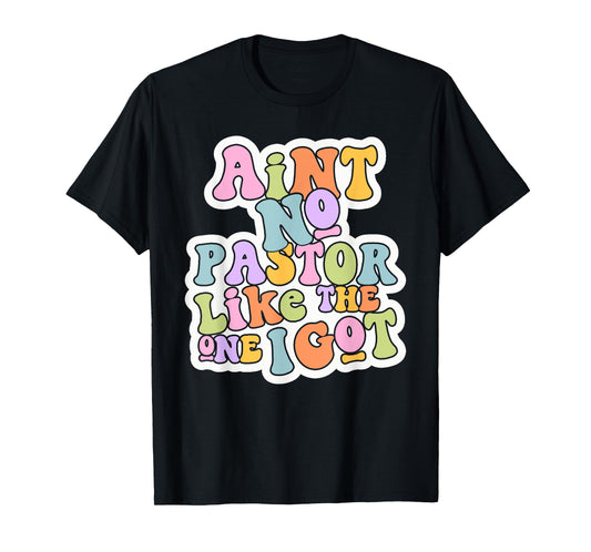 Christian Catholic church Ain't No Pastor Like The-One I Got T-Shirt
