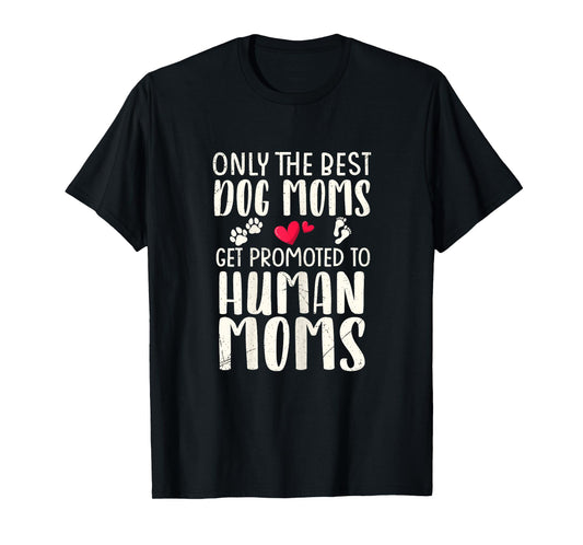 Only The Best Dog Moms Get Promoted To Human Moms Pregnancy T-Shirt