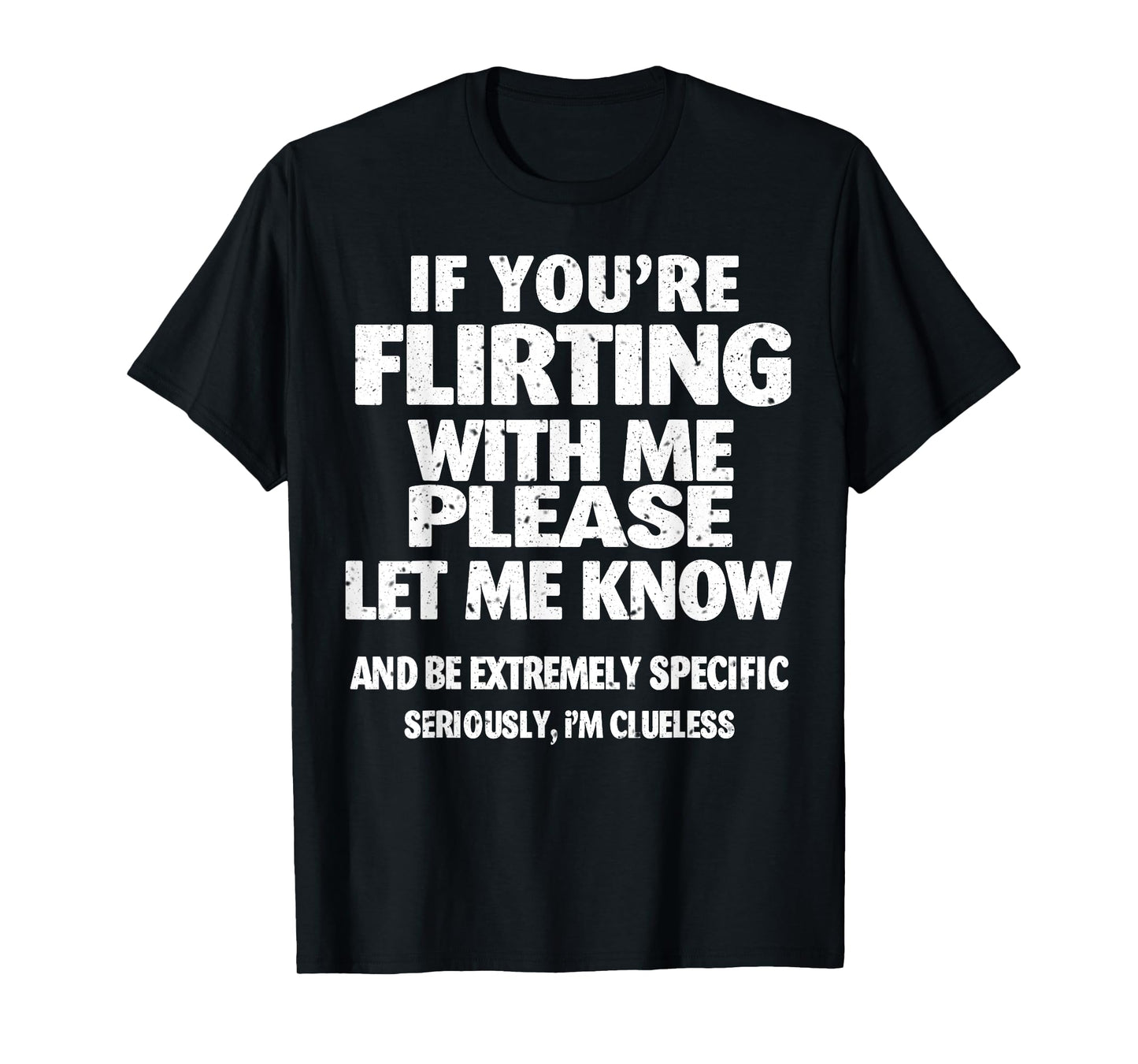 If You're Flirting With Me Please Let Me Know T-Shirt
