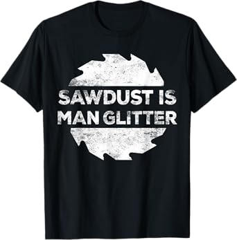 Sawdust Is Man Glitter T-Shirt Woodworking Father's Day Gift T-Shirt