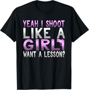 Funny Yeah I Shoot Like A Girl Want A Lesson Hunting T Shirt T-Shirt
