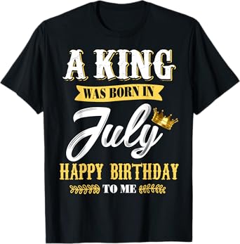 Mens A King Was Born In July Happy Birthday To Me T Shirts T-Shirt